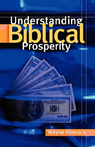 Understanding Biblical Prosperity - Wayne Hancock - Bøker - Xulon Press - 9781594670831 - 7. oktober 2003