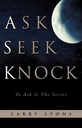 Ask Seek Knock - Larry Lyons - Books - Xulon Press - 9781612154831 - December 22, 2010