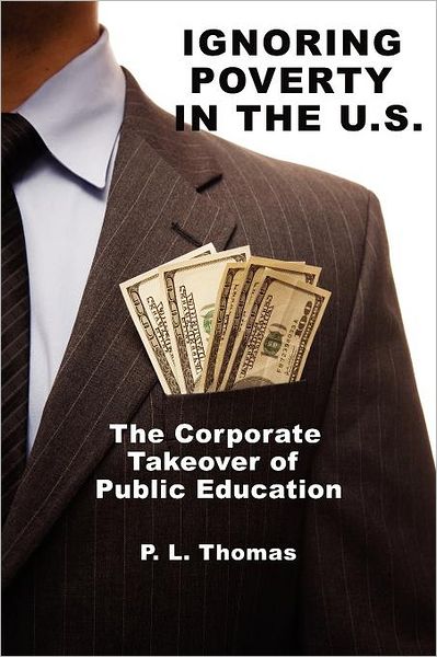 Cover for P. L. Thomas · Ignoring Poverty in the U.s. the Corporate Takeover of Public Education (Paperback Book) (2012)