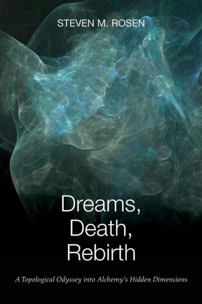 Dreams, Death, Rebirth: a Topological Odyssey into Alchemy's Hidden Dimensions - Steven M. Rosen - Bøker - Chiron Publications - 9781630510831 - 1. oktober 2014