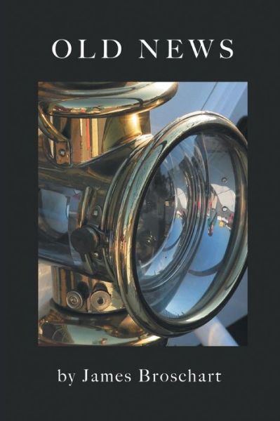 Old News - James Broschart - Books - Finishing Line Press - 9781635346831 - September 21, 2018