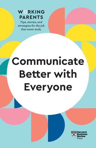 Cover for Harvard Business Review · Communicate Better with Everyone (HBR Working Parents Series) - HBR Working Parents Series (Paperback Bog) (2021)
