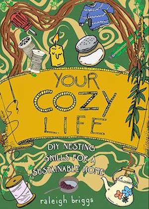 Cover for Raleigh Briggs · Your Cozy Life: DIY Nesting Skills for a Sustainable Home (Hardcover Book) (2025)