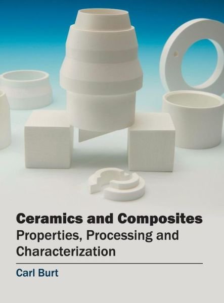 Cover for Carl Burt · Ceramics and Composites: Properties, Processing and Characterization (Hardcover Book) (2016)