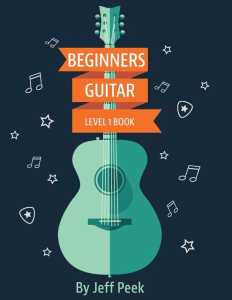 Beginning Guitar - Level 1 Book - Jeff Peek - Książki - Independently Published - 9781688775831 - 19 września 2019