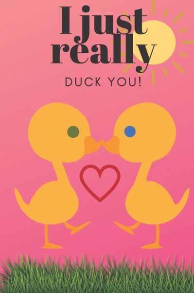 I Just Really Duck You! - D Designs - Bücher - Independently published - 9781697221831 - 3. Oktober 2019