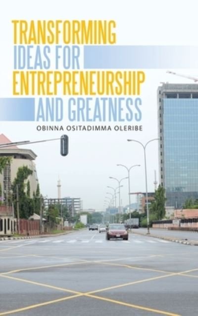 Cover for Obinna Ositadimma Oleribe · Transforming Ideas for Entrepreneurship and Greatness (Hardcover bog) (2019)