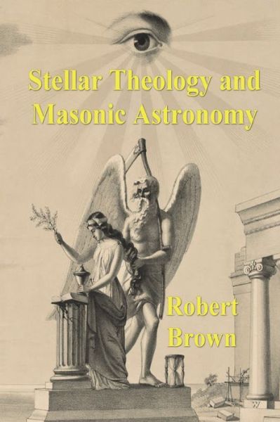 Cover for Robert Hewitt Brown · Stellar Theology and Masonic Astronomy (Pocketbok) (2021)