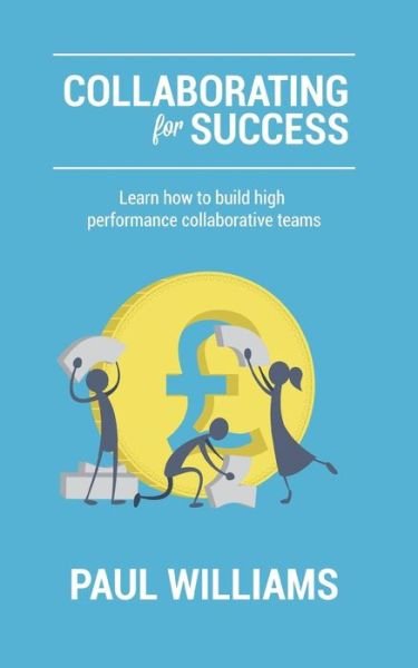 Cover for Paul Williams · Collaborating for Success: Learn How to Build High Performance Collaborative Teams (Pocketbok) (2015)
