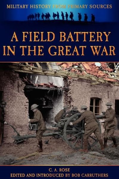 A Field Battery in the Great War - C A Rose - Livros - Bookzine Company Ltd - 9781781582831 - 12 de dezembro de 2012