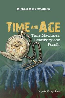 Cover for Woolfson, Michael Mark (University Of York, Uk) · Time And Age: Time Machines, Relativity And Fossils (Hardcover bog) (2015)