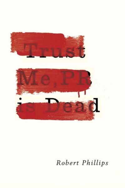 Cover for Robert Phillips · Trust Me, PR Is Dead (Paperback Book) (2015)
