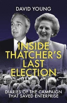 Cover for David Young · Inside Thatcher's Last Election: Diaries of the Campaign That Saved Enterprise (Gebundenes Buch) (2021)