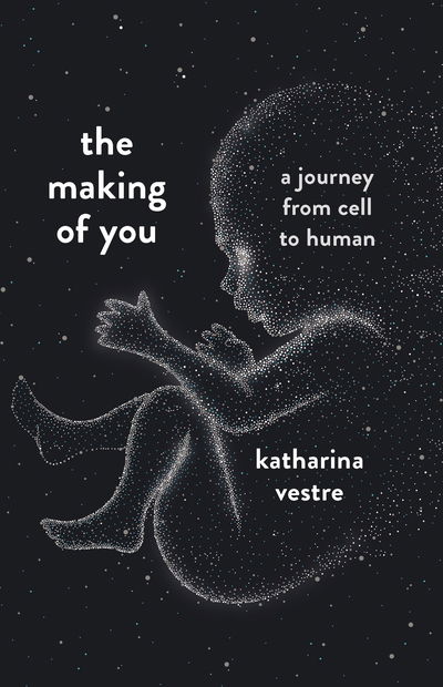 Cover for Katharina Vestre · The Making of You: A Journey from Cell to Human (Inbunden Bok) [Main edition] (2019)