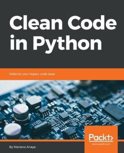 Mariano Anaya · Clean Code in Python: Refactor your legacy code base (Paperback Book) (2018)