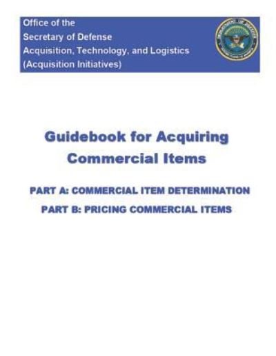 Guidebook for Acquiring Commercial Items - Department of Defense - Livros - Independently Published - 9781796289831 - 6 de fevereiro de 2019