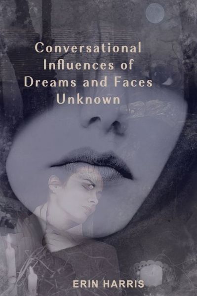 Conversational Influences of Dreams and Faces Unknown - Erin Harris - Books - Independently Published - 9781798681831 - April 17, 2019