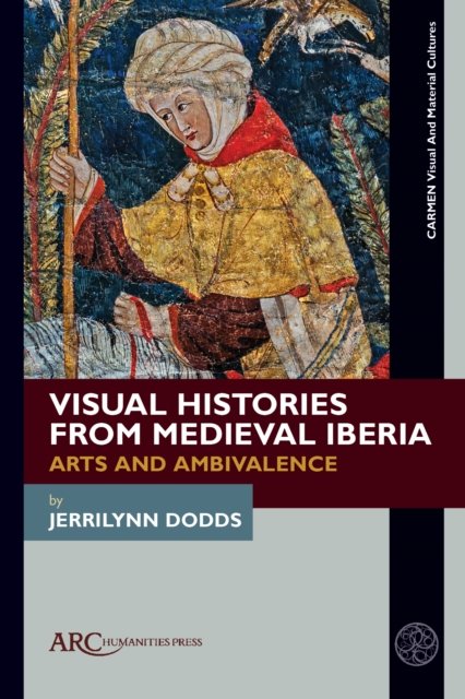 Cover for Jerrilynn Dodds · Visual Histories from Medieval Iberia: Arts and Ambivalence (Hardcover Book) (2024)
