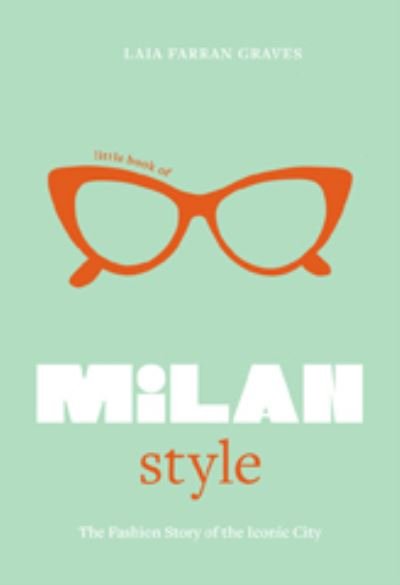Little Book of Milan Style: The Fashion History of the Iconic City - Laia Farran Graves - Kirjat - Headline Publishing Group - 9781802797831 - torstai 6. kesäkuuta 2024