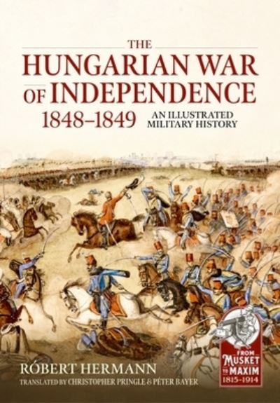 Cover for Robert Hermann · The Hungarian War of Independence 1848-1849: An Illustrated Military History - From Musket to Maxim 1815-1914 (Paperback Book) (2023)