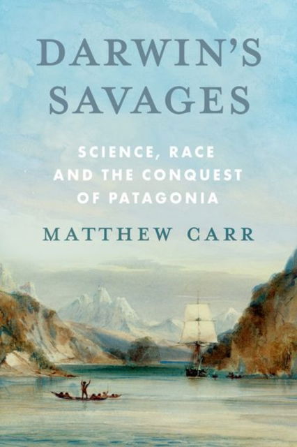 Cover for Matthew Carr · Darwin’s Savages: Science, Race and the Conquest of Patagonia (Gebundenes Buch) (2025)