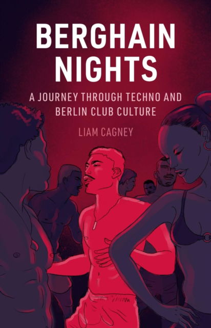 Cover for Liam Cagney · Berghain Nights: A Journey through Techno and Berlin Club Culture (Hardcover Book) (2025)