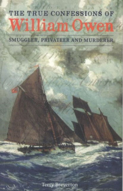 Cover for Terry Breverton · True Confessions of William Owen - Smuggler, Privateer and Murderer, The: Bigamist and Murderer (Paperback Book) (2018)