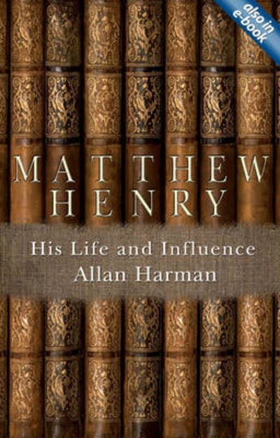 Matthew Henry: His Life and Influence - Biography - Allan Harman - Książki - Christian Focus Publications Ltd - 9781845507831 - 20 marca 2012