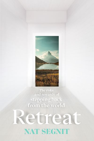 Nat Segnit · Retreat: The Risks and Rewards of Stepping Back from the World (Hardcover Book) (2021)