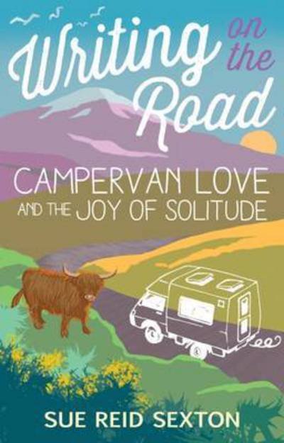 Cover for Sue Reid Sexton · Writing on the Road: Campervan Love and the Joy of Solitude (Taschenbuch) (2017)