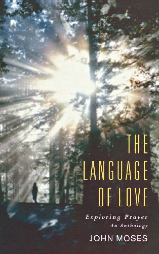 Cover for John Moses · The Language of Love: Exploring Prayer: an Anthology (Inbunden Bok) (2007)