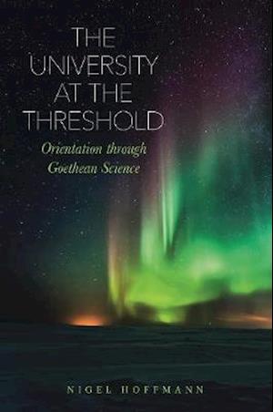 Cover for Nigel Hoffmann · The University at the Threshold: Orientation through Goethean Science (Paperback Book) (2020)