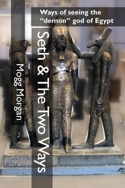 Cover for Mogg Morgan · Seth &amp; The Two Ways: Ways of seeing the demon god of Egypt (Paperback Book) (2020)