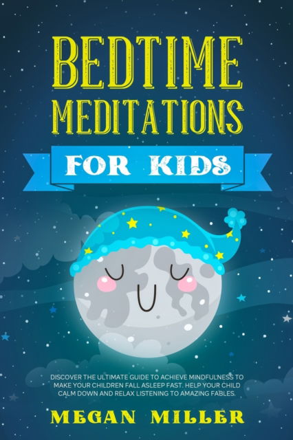 Cover for Megan Miller · Bedtime Meditations for Kids: Discover the Ultimate Guide to Achieve Mindfulness to Make Your Children Fall Asleep Fast. Help Your Child Calm Down and Relax Listening to Amazing Fables. (Paperback Book) (2021)