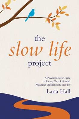 Cover for Lana Hall · The Slow Life Project: A Psychologist's Guide to Living Your Life with Meaning, Authenticity and Joy (Paperback Book) (2021)