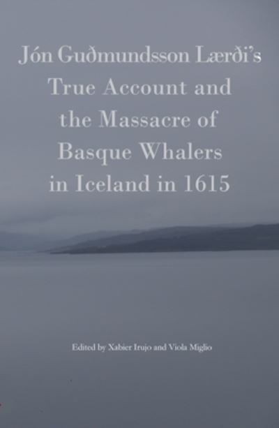 Cover for Xabier Irujo · Jon Gudmundsson's Laerdi's True Account and the Massacre of Basque Whalers (Book) (2017)