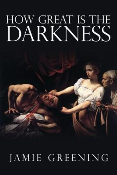 How Great Is The Darkness - Jamie Greening - Books - Athanatos Publishing Group - 9781936830831 - May 11, 2016
