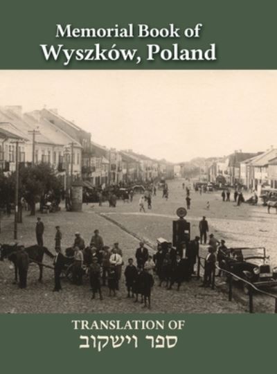 Wyszkow Memorial Book: Translation of Sefer Wyszkow - Nina Schwartz - Books - Jewishgen.Inc - 9781939561831 - January 18, 2020