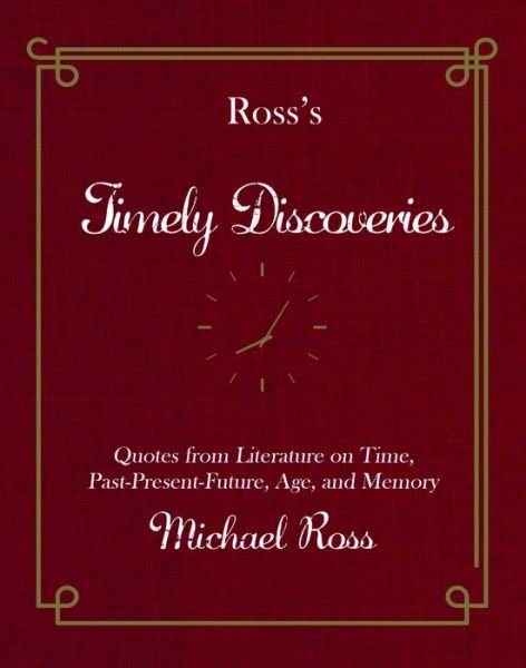 Cover for Michael Ross · Ross's Timely Discoveries: Quotes from Literature on Time, Past-Present-Future, Age, and Memory - Ross's Quotations (Inbunden Bok) (2016)