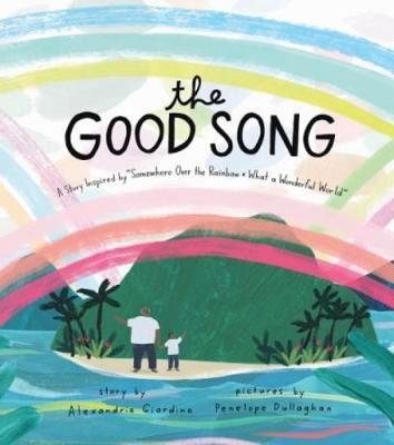 Cover for Alexandria Giardino · The Good Song: A Story Inspired by &quot;Somewhere Over the Rainbow / What a Wonderful World&quot; (Hardcover Book) (2020)