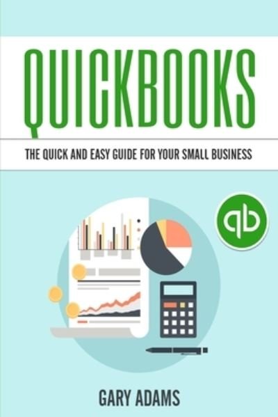 Cover for Gary Adams · QuickBooks: The Quick and Easy QuickBooks Guide for Your Small Business - Accounting and Bookkeeping (Paperback Book) (2020)