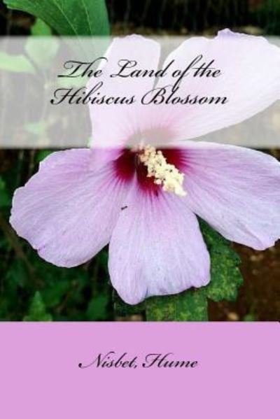 The Land of the Hibiscus Blossom - Nisbet Hume - Boeken - Createspace Independent Publishing Platf - 9781974182831 - 3 augustus 2017