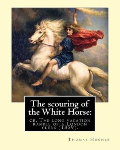 The Scouring of the White Horse - Thomas Hughes - Books - Createspace Independent Publishing Platf - 9781975680831 - August 22, 2017