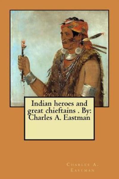 Cover for Charles A Eastman · Indian heroes and great chieftains . By (Pocketbok) (2017)