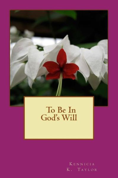 Cover for Kennicia kandra Taylor · To Be In God's Will (Paperback Book) (2018)