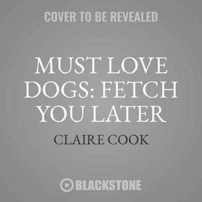 Cover for Claire Cook · Must Love Dogs: Fetch You Later Lib/E (CD) (2018)