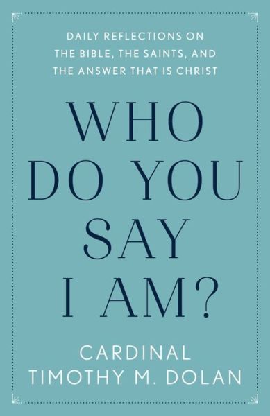 Cover for Timothy M. Dolan · Who Do You Say I Am?: Daily Reflections on the Bible, the Saints, and the Answer That Is Christ (Paperback Book) (2021)