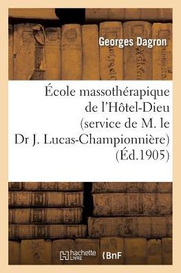 Cover for Dagron-g · École Massothérapique De L'hôtel-dieu (Service De M. Le Dr J. Lucas-championnière) (French Edition) (Pocketbok) [French edition] (2013)