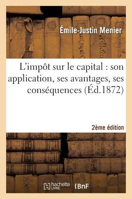 Cover for Menier-e-j · L'impôt Sur Le Capital: Son Application, Ses Avantages, Ses Conséquences (2e Édition) (French Edition) (Paperback Book) [French edition] (2014)