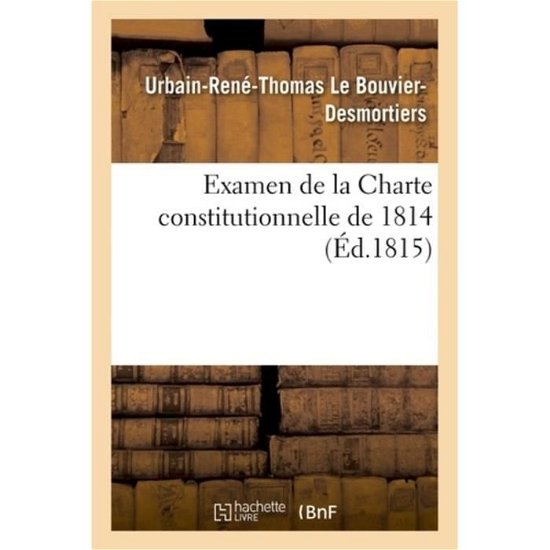 Cover for Urbain-Rene-Thomas Le Bouvier-Desmortiers · Examen de la Charte Constitutionnelle de 1814 (Paperback Bog) (2018)